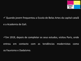  Quando jovem frequentou a Escola de Belas Artes da capital catalã e a Academia de Gali. 