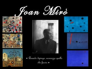 Joan Mirò
« Quando dipingo, accarezzo quello
che faccio »
 
