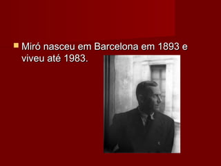  Miró nasceu em Barcelona em 1893 eMiró nasceu em Barcelona em 1893 e
viveu até 1983.viveu até 1983.
 