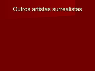Outros artistas surrealistasOutros artistas surrealistas
 