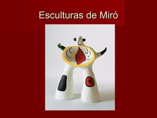Esculturas de MiróEsculturas de Miró
 