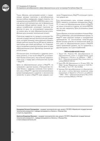 Н. Г. Акцораева, В. И. Шулепов
     Исследование ценообразования в сфере образовательных услуг (на примере Республики Мари Эл)



     Таким образом, рассматривая вопрос о приме-           чения. Следовательно, МарГТУ использует страте-
     няемых ценовых стратегиях в республиканских           гию средних цен.
     высших учебных заведениях, следует отметить, что
     коммерческие вузы (МОСИ и МОСА) в связи с низ-        Если рассматривать вузы, которые находятся в
     кой ценностной значимостью, как по формальным         РМЭ и являются основными конкурентами МарГ-
     признакам (общий рейтинг вузов), так и с точки        ТУ, то цена на образовательные услуги в МарГТУ
     зрения потребителей, используют стратегию ли-         не сильно отличается от других, не считая МОСИ,
     дерства по цене, т.е. устанавливают сравнитель-       где, как уже говорилось, были установлены самые
     но низкие цены на свои образовательные услуги.        низкие цены.
     Данные вузы занимают экономичный сегмент.             Таким образом, если рассматривать позиции Мар-
     Стратегию лидерства по продукту использует Ка-        ГТУ по сравнению с рассматриваемыми вузами, то
     занский государственный технологический универ-       МарГТУ имел хорошие позиции и конкурентное
     ситет, который занимает очень хорошие позиции в       преимущество по соотношению качество-цена
     общем рейтинге вузов России (44 место), является      (более лучшее качество по аналогичной цене). То
     престижным для своей республики, что позволяет        есть цена на образовательные услуги в МарГТУ
     ему устанавливать довольно высокие цены на свои       имела приемлемый уровень, как по сравнению с
     образовательные услуги. Данный вуз занимает до-       другими вузами, так и для потребителей.
     рогой сегмент.
                                                                       Библиографический список
     Остальные вузы, относящиеся к среднему цено-           1. Белый Е.М., Романов И.Б. Ценообразование на
     вому сегменту, в том числе и МарГТУ, устанавли-           образовательные услуги в государственных вузах
     вают более низкие цены, чем качество предлага-            // Маркетинг в России и за рубежом. – 2003. –
     емых услуг, и лидер здесь в большинстве случаях           № 3. – [Электронный ресурс]: http://www.mavriz.ru/
     – МарГТУ.                                                 articles/2003/3/180.html
                                                            2. Закон РФ «Об образовании» от 10 июля 1992 г. №
     Цена на образовательные услуги в МарГТУ, по               3266-1 (в ред. Федеральных законов от 13.01.96 г.
     сравнению с другими вузами, в большинстве слу-            № 12-ФЗ, от 16.11.97 г. № 144-ФЗ).
     чаев близка к среднему значению. Если сравни-          3. Чухломин В.Д. Ценообразование на образователь-
     вать цену в МарГТУ с другими рассматриваемыми             ные услуги с учетом факторов внутренней среды
     вузами (находящимися в дорогом и экономичном              организации // Маркетинг в России и за рубежом.
     сегменте), то цена в МарГТУ ниже среднего зна-            – 2003. – № 6. – [Электронный ресурс]: http://www.
                                                               mavriz.ru/articles/2003/6/1794.html




     Акцораева Наталья Геннадьевна – кандидат экономических наук, доцент, ГОУ ВПО «Марийский государственный
     технический университет», кафедра менеджмента и бизнеса, г. Йошкар-Ола,
     e-mail: nirs_fup@mail.ru

     Шулепов Владимир Иванович – кандидат экономических наук, доцент, ГОУ ВПО «Марийский государственный
     технический университет», кафедра менеджмента и бизнеса, г. Йошкар-Ола,
     e-mail: shulepovvi@marstu.net




70
 