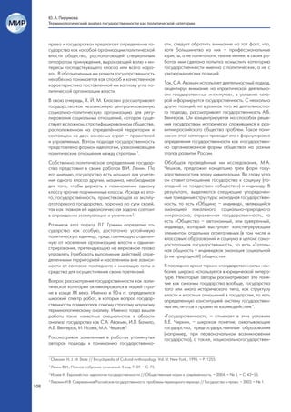 Ю. А. Пирумова
      Терминологический анализ государственности как политической категории



      права и государства» предлагает определение го-                           сти, следует обратить внимание на тот факт, что,
      сударства как «особой организации политической                            хотя большинство из них – профессиональные
      власти общества, располагающей специальным                                юристы, а не политологи, тем не менее, в своих ра-
      аппаратом принуждения, выражающей волю и ин-                              ботах ими сделана попытка осмыслить категорию
      тересы господствующего класса или всего наро-                             государственности именно с политических, а не с
      да». В обозначенных им рамках государственность                           узкоюридических позиций.
      неизбежно понимается как способ и качественная
                                                                                Так, С.А. Авакьян использует деятельностный подход,
      характеристика поставленной им во главу угла по-
                                                                                акцентируя внимание на «практической деятельно-
      литической организации власти.
                                                                                сти государственных институтов», в условиях кото-
      В свою очередь, Х. Й. М. Классен рассматривает                            рой и формируется государственность. С несколько
      государство как независимую централизованную                              других позиций, но в рамках того же деятельностно-
      социально-политическую организацию для регу-                              го подхода, рассматривает государственность А.Б.
      лирования социальных отношений, которая суще-                             Венгеров. Он концентрируется на способах реше-
      ствует в сложном, стратифицированном обществе,                            ния государством исторически сложившихся в раз-
      расположенном на определённой территории и                                витии российского общества проблем. Такое пони-
      состоящем из двух основных страт – правителей                             мание этой категории приводит его к формулировке
      и управляемых. В этом подходе государственность                           определения государственности как «государствен-
      представлена формой идеологии, узаконивающей                              но организованной формы общества» на разных
      политические отношения между стратами 1.                                  этапах развития России.
      Собственно политическое определение государ-                              Обобщая проведённые им исследования, М.А.
      ства представил в своих работах В.И. Ленин. По                            Чешков, предложил концепцию трех форм госу-
      его мнению, государство есть машина для угнете-                           дарственности в эпоху цивилизации. Во главу угла
      ния одного класса другим, машина, необходимая                             он ставит отношение государства к социуму (по-
      для того, чтобы держать в повиновении одному                              следний не тождествен «обществу») и индивиду. В
      классу прочие подчиненные классы. Исходя из это-                          результате, выделяются следующие упорядочен-
      го, государственность, проистекающая из эксплу-                           ные триединые структуры: монадная государствен-
      ататорского государства, порочна по сути своей,                           ность, то есть «Община – индивид», являющийся
      так как главная её идеологическая задача состоит                          эманацией локального социально-природного
      в оправдании эксплуатации и угнетения 2.                                  микрокосма; отраженная государственность, то
                                                                                есть «Общество – автономный, или суверенный,
      Развивая этот подход Л.Г. Гринин определил го-                            индивид», который выступает конституирующим
      сударство как особую, достаточно устойчивую                               элементом отдельных агрегативных (в том числе и
      политическую единицу, представляющую отделен-                             классовых) образований и социума в целом; само-
      ную от населения организацию власти и админи-                             достаточная государственность, то есть «Тоталь-
      стрирования, претендующую на верховное право                              ная общность – индивид как эманация социальной
      управлять (требовать выполнения действий) опре-                           (а не природной!) общности».
      деленными территорией и населением вне зависи-
      мости от согласия последнего и имеющую силы и                             В последнее время термин «государственность» наи-
      средства для осуществления своих претензий.                               более широко используется в юридической литера-
                                                                                туре. Некоторые авторы рассматривают это поня-
      Вопрос рассмотрения государственности как поли-                           тие как синоним государства вообще, государства
      тической категории активизировался в нашей стра-                          того или иного исторического типа, как структуру
      не в конце ХХ века. Именно в 90-х гг. определился                         власти и властных отношений в государстве, то есть
      широкий спектр работ, в которых вопрос государ-                           определенную конституцией систему государствен-
      ственности подвергался самому строгому научному                           ных институтов и правил их взаимодействия 4.
      терминологическому анализу. Именно тогда вышли
      работы таких известных специалистов в области                             «Государственность, – отмечает в этих условиях
      анализа государства как С.А. Авакьян, И.Л. Бачило,                        В.Е. Чиркин, – широкое понятие, охватывающее
      А.Б. Венгеров, И. Исаев, М.А. Чешков 3.                                   государства, предгосударственные образования
                                                                                (например, при первоначальном возникновении
      Рассматривая заявленные в работах упомянутых                              государства), а также, национальногосударствен-
      авторов подходы к пониманию государственно-


      1
          Claessen H. J. M. State // Encyclopedia of Cultural Anthropology. Vol. IV. New York., 1996. – P. 1255.
      2
          Ленин В.И., Полное собрание сочинений. 5 изд. Т. 39. – С. 75.
      3
          Исаев И. Евразийство: идеология государственности // Общественные науки и современность. – 2004. – № 5. – С. 42–55.
      4
          Левакин И.В. Современная Российская государственность: проблемы переходного периода // Государство и право. – 2003. – № 1.
108
 
