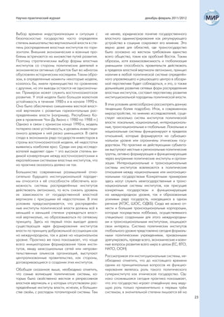 Научно-практический журнал                                                  декабрь-февраль 2011/2012



Выбор времени индустриализации и ситуация с         не менее, юридическое понятие государственного
безопасностью государства часто определяли          властного администрирования как регулирующего
степень вмешательства вертикальной власти в сте-    устройства в социуме сохраняют его влияние. Это
пень распределения властных институтов по гори-     верно даже для областей, где трансгосударство
зонтали. Внешние экономические и военные про-       было основано на жестком требовании единства
блемы встречаются на множестве путей развития.      всего общества, таких как арабский Восток. Таким
Поэтому стратегическим выбор формы властных         образом, хотя взаимозависимость и глобализация
институтов со стороны политических деятелей и       уменьшили способность правительств действовать
экономически активных субъектов был во м6ногом      в пределах властной вертикали автономно, принцип
обусловлен историческим наследием. Таким обра-      наличия в любой политической системе определён-
зом, в определенные моменты некоторые модели,       ного управляющего и решающего центра в обозри-
казалось бы, имели преимущества по сравнению        мой перспективе будет соблюдаться, и это, а также
с другими, но эти выводы остаются не однозначны-    дальнейшее развитие сетевых форм распределения
ми. Примером может служить восточноазиатское        властных институтов, составит перспективу развития
развитие. У этой модели была большая валютная       институциональной парадигмы политической власти.
устойчивость в течение 1980-х и в начале 1990-х.
Она была обеспечена смешением жесткой власт-        В этих условиях целесообразно рассмотреть данную
ной вертикали с развитым горизонтальным рас-        тенденцию более подробно. Итак, в современном
пределением власти (например, Республика Ко-        мироустройстве, по мнению исследователей, суще-
рея в правление Чон Ду Хвана с 1980 по 1988 гг.)    ствует несколько систем институтов политической
Однако в связи с кризисом конца 1990-х, модель      власти: локальные, национальные, интернациональ-
потеряла свою устойчивость, и уровень инвестици-    ные, транснациональные и глобальные. Локальные и
онного доверия к ней резко уменьшился. В свете      национальные системы функционируют в пределах
спада в экономиках ряда государств-инвесторов в     отношений, которые формируются на субнацио-
страны восточноазиатской модели, её недостатки      нальном уровне или ограничены этническим госу-
выявились наиболее ярко. Среди них ряд исследо-     дарством. На практике их действующими субъекта-
вателей выделяет один – это высокая степень ви-     ми выступают местные и региональные политические
димой конвергенции между восточноазиатскими и       группы, активно формирующие и функционирующие
европейскими системами властных институтов, что     через внутренние политические институты и органи-
на практике оказалось далеко не так.                зации. Интернациональные и транснациональные
                                                    системы институтов вовлекаются в политические
Большинство современных размышлений отно-           отношения между национальными или многонацио-
сительно будущего институциональной парадиг-        нальными государствами Конкретными примерами
мы относится к её способности обеспечить воз-       здесь могут служить межгосударственные и транс-
можность системы распределённых институтов          национальные системы институтов, как присущие
действовать автономно, то есть снизить уровень      конкретным государствам и функционирующие
их зависимости от государственной властной          на международном уровне, так и образованные
вертикали с присущими ей недостатками. В этих       усилиями ряда государств, находящихся в одном
условиях предусматривается, что распределён-        регионе (АТЭС, ШОС, ОДКБ). Сюда же можно от-
ные институты политической власти должны всё в      нести и большие транснациональные корпорации,
меньшей и меньшей степени учреждаться власт-        которые посредством лоббизма, осуществляемого
ной вертикалью, но образовываться по сетевому       специально созданными для этого международны-
принципу. Здесь на первый план выходит давно        ми и транснациональными институтами, защищают
существующая идея формирования институтов           свои интересы. Система политических институтов
власти по принципу добровольной ассоциации как      глобального уровня представлена сегодня формаль-
на международном, так и даже на национальном        ными политическими учреждениями, призванными
уровне. Практика же пока показывает, что чаще       урегулировать, прежде всего, экономические и воен-
всего инициаторами формирования таких инсти-        ные вопросы развития всего мира в целом (ЕС, ВТО,
тутов, ввиду межсоциальных сетей или неправи-       НАТО, ООН).
тельственных альянсов организаций, выступают
централизованные правительства, как стороны,        Рассматривая эти институциональные системы, не-
договаривающиеся о создании этих институтов.        обходимо отметить, что до настоящего времени
                                                    одним из принципиальных вопросов их функцио-
Обобщая сказанное выше, необходимо отметить,        нирования являлась роль такого политического
что самые вопиющие политические системы, ко-        суперинститута как этническое государство. Од-
торым была свойственна жесткая и репрессивная       нако сложившаяся сегодня практика показывает,
властная вертикаль и у которых отсутствовали рас-   что это государство играет отведённую ему веду-
пределённые институты власти, исчезли, в большин-   щую роль только применительно к первым трём
стве своём, с распадом тоталитарной системы. Тем    системам, в значительной степени лишается её на
                                                                                                         23
 