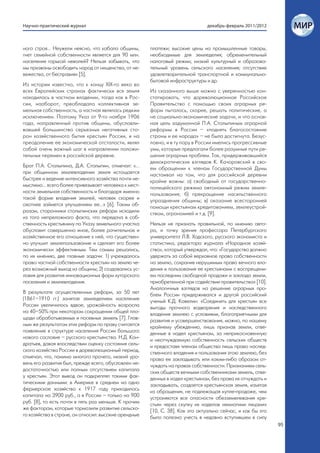 Научно-практический журнал                                                     декабрь-февраль 2011/2012



ного строя… Неужели неясно, что кабала общины,        платежи; высокие цены на промышленные товары,
гнет семейной собственности является для 90 млн.      необходимые для земледелия; обременительный
населения горькой неволей? Нельзя забывать, что       налоговый режим; низкий культурный и образова-
мы призваны освободить народ от нищенства, от не-     тельный уровень сельского населения; отсутствие
вежества, от бесправия» [5].                          удовлетворительной транспортной и коммунально-
                                                      бытовой инфраструктуры и др.
Из истории известно, что к концу XIX-го века во
всех Европейских странах фактически вся земля         Из сказанного выше можно с уверенностью кон-
находилась в частном владении, тогда как в Рос-       статировать, что дореволюционное Российское
сии, наоборот, преобладала коллективная зе-           Правительство с помощью своих аграрных ре-
мельная собственность, а частная являлась редким      форм пыталось, скорее, решать политические, а
исключением. Поэтому Указ от 9-го ноября 1906         не социально-экономические задачи, и что основ-
года, направленный против общины, обусловли-          ная цель задуманной П.А. Столыпиным аграрной
вавшей большинство серьезных негативных сто-          реформы в России – «поднять благосостояние
рон хозяйственного бытия крестьян России, и на        страны и ее народа» – не была достигнута. Безус-
преодоление ее экономической отсталости, являл        ловно, и в ту пору в России имелись прогрессивные
собой очень важный шаг в направлении положи-          умы, которые предлагали более разумные пути ре-
тельных перемен в российской деревне.                 шения аграрных проблем. Так, придерживавшийся
                                                      демократических взглядов К. Качоровский в сво-
Брат П.А. Столыпина, Д.А. Столыпин, отмечал: «…       ем обращении к членам Государственной Думы
при общинном землевладении земля истощается           настаивал на том, что для российской деревни
быстрее и ведение интенсивного хозяйства почти не-    крайне важны: а) свободный от государственно-
мыслимо… всего более привязывает человека к мест-     полицейского режима автономный режим земле-
ности земельная собственность и благодаря именно      пользования; б) прекращение насильственного
такой форме владения землей, человек скорее и         упразднения общины; в) оказание всесторонней
охотнее займется улучшением ее…» [6]. Таким об-       помощи крестьянам кредитованием, землеустрой-
разом, сторонники столыпинских реформ исходили        ством, агрономией и т.д. [9].
из того непреложного факта, что передача в соб-
ственность крестьянину по Указу земельного участка    Нельзя не признать правильной, по мнению авто-
обусловит совершенно иное, более рачительное и        ра, и точку зрения профессора Петербургского
хозяйственное его отношение к ней, что существен-     университета Л.В. Ходского, русского экономиста и
но улучшит землепользование и сделает его более       статистика, редактора журнала «Народное хозяй-
экономически эффективным. Тем самым решались,         ство», который утверждал, что: «Государство должно
по их мнению, две главные задачи: 1) учреждалось      удержать за собой верховное право собственности
право частной собственности крестьян на землю че-     на землю, сохранив нерушимым право вечного вла-
рез возможный выход из общины; 2) создавались ус-     дения и пользования ее крестьянами с воспрещени-
ловия для развития инновационных форм хуторского      ем последним свободной продажи и заклада земли,
поселения и землевладения.                            приобретенной при содействии правительства» [10].
                                                      Аналогичных взглядов на решение аграрных про-
В результате осуществленных реформ, за 50 лет         блем России придерживался и другой российский
(1861–1910 гг.) занятое земледелием население         ученый К.Д. Кавелин: «Соединить для крестьян все
России увеличилось вдвое, урожайность возросла        выгоды прочного водворения и наследственного
на 40–50% при некотором сокращении общей пло-         владения землею с условиями, благоприятными для
щади обрабатываемых и посевных земель [7]. Глав-      развития и усовершенствования, можно, по нашему
ным же результатом этих реформ по праву считается     крайнему убеждению, лишь признав земли, отве-
появление в структуре населения России большого       денные в надел крестьянам, за неприкосновенную
нового сословия – русского крестьянства. Н.Д. Кон-    и неотчуждаемую собственность сельских обществ
дратьев, давая впоследствии оценку состояния сель-    и предоставя членам общества лишь право наслед-
ского хозяйства России в дореволюционный период,      ственного владения и пользования этою землею, без
отмечал, что, помимо многого прочего, низкий уро-     права ее закладывать или каким-либо образом от-
вень его развития был, прежде всего, обусловлен не-   чуждать на правах собственности. Признанием сель-
достаточностью или полным отсутствием капитала        ских обществ вечными собственниками земель, отве-
у крестьян. Этот вывод он подкреплял такими фак-      денных в надел крестьянам, без права их отчуждать и
тическими данными: в Америке в среднем на одно        закладывать, создается крестьянская земля, изъятая
фермерское хозяйство к 1917 году приходилось          из обращения, не подлежащая купле-продаже, чем
капитала на 3900 руб., а в России – только на 900     устраняются все опасности обезземелевания кре-
руб. [8], то есть почти в пять раз меньше. К прочим   стьян через скупку их наделов немногими лицами»
же факторам, которые тормозили развитие сельско-      [10, C. 38]. Как это актуально сейчас, и как бы это
го хозяйства в стране, он относил: высокие арендные   было полезно учесть в недавно вступившем в силу
                                                                                                            95
 