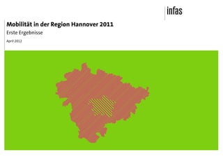 Mobilität in der Region Hannover 2011
Erste Ergebnisse
April 2012
 