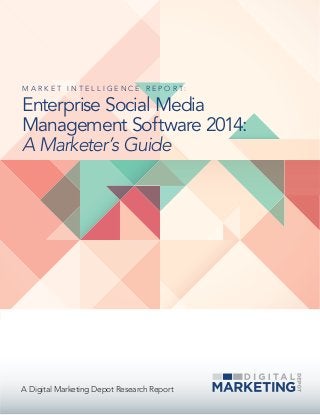 A Digital Marketing Depot Research Report
M A R K E T I N T E L L I G E N C E R E P O R T :
Enterprise Social Media
Management Software 2014:
A Marketer’s Guide
 