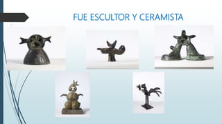 FUE ESCULTOR Y CERAMISTA