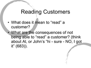 Reading Customers What does it mean to “read” a customer?  What are the consequences of not being able to “read” a customer? (think about Al, or John’s “hi - sure - NO, I got it” (683)). 