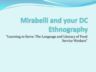 Mirabelli and your DC Ethnography “Learning to Serve: The Language and Literacy of Food Service Workers” 