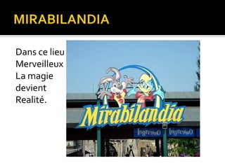 Dans ce lieu
Merveilleux
La magie
devient
Realité.

 