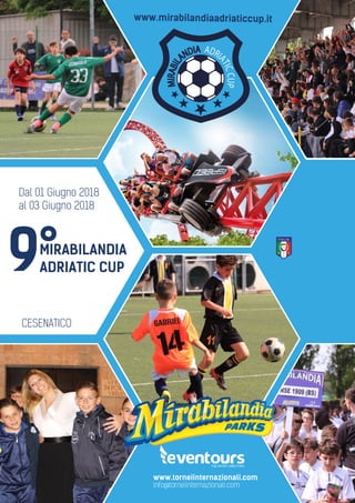 www.mirabilandiaadriaticcup.it
Dal 01 Giugno 2018
al 03 Giugno 2018
CESENATICO
ADRIATIC CUP
MIRABIL
ANDIA ADRI
ATICCUP
MIRABILANDIA
9°
 