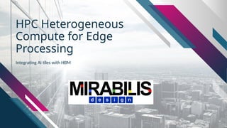 HPC Heterogeneous
Compute for Edge
Processing
Integrating AI tiles with HBM
 