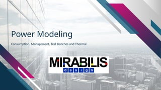 Power Modeling
Consumption, Management, Test Benches and Thermal
 