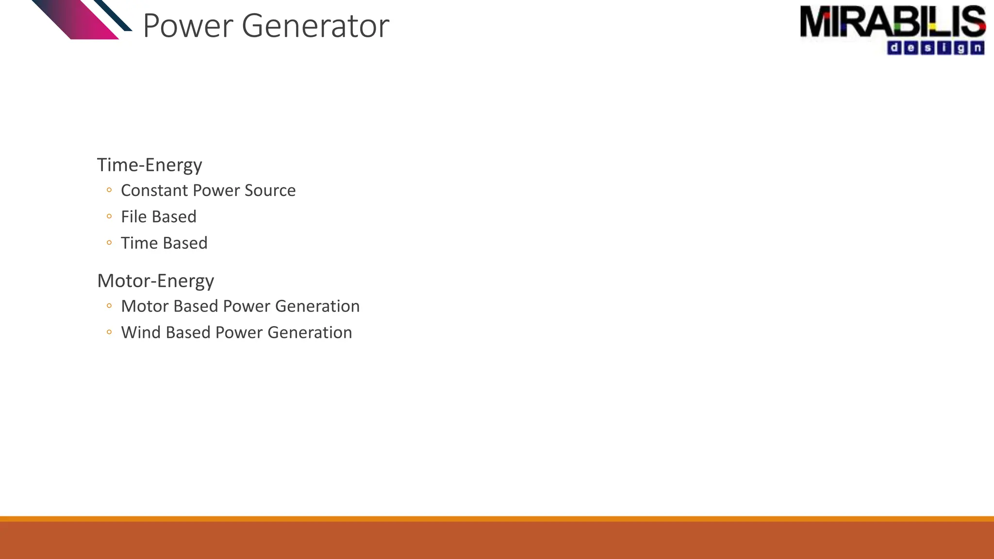 Power Generator
Time-Energy
◦ Constant Power Source
◦ File Based
◦ Time Based
Motor-Energy
◦ Motor Based Power Generation
◦ Wind Based Power Generation
 