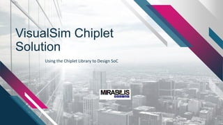 VisualSim Chiplet
Solution
Using the Chiplet Library to Design SoC
 