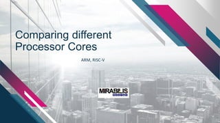 Comparing different
Processor Cores
ARM, RISC-V
 