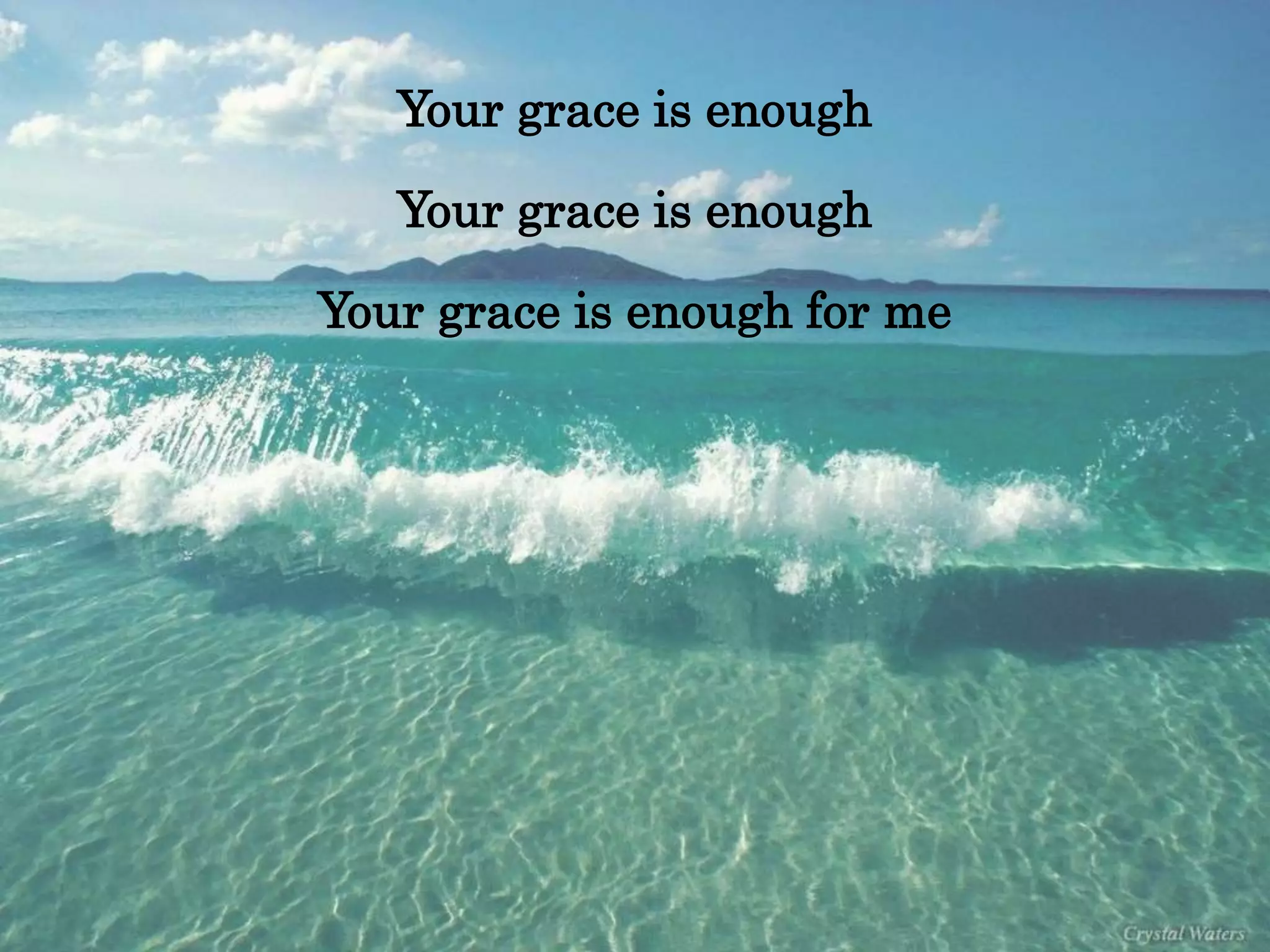 Your grace is enough 
Your grace is enough 
Your grace is enough for me 
 