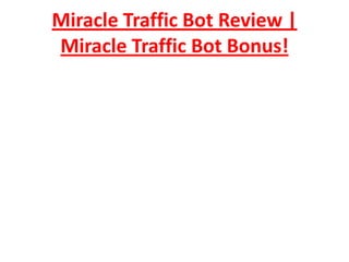 Miracle Traffic Bot Review |
Miracle Traffic Bot Bonus!
 