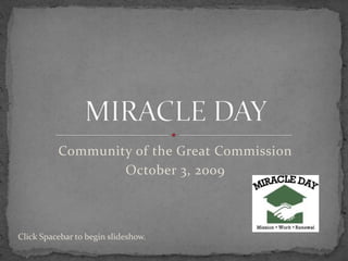 Community of the Great Commission October 3, 2009 MIRACLE DAY By Sara Steenhouse © 2009 