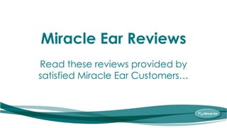Miracle Ear Reviews
Read these reviews provided by
satisfied Miracle Ear Customers…
 