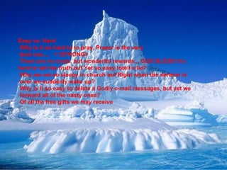 Easy vs. Hard     Why is it so hard to to pray, Prayer is the very  best one....   < /STRONG>  There are no costs, but wonderful rewards... GOD BLESS! It’s hard to tell the truth but Yet so easy totell a lie?     Why are we so sleepy in church but Right when the sermon is  over we suddenly wake up?     Why is it so easy to delete a Godly e-mail messages, but yet we  forward all of the nasty ones?     Of all the free gifts we may receive 