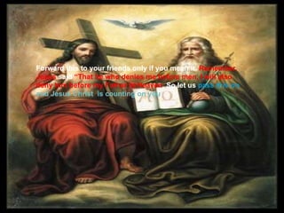 Jesus said, 'If you are ashamed of me, I will be ashamed of you before my Father.'      Not ashamed?      Pass this on ONLY IF YOU MEAN IT!!      Yes, I do Love God.  HE is my source of existence and Savior. Forward this to your friends only if you mean it.  Remember, Jesus  said  “That he who denies me before men, I will also deny him before my Father in Heaven . So let us  pass this on  and Jesus Christ  is counting on you . 