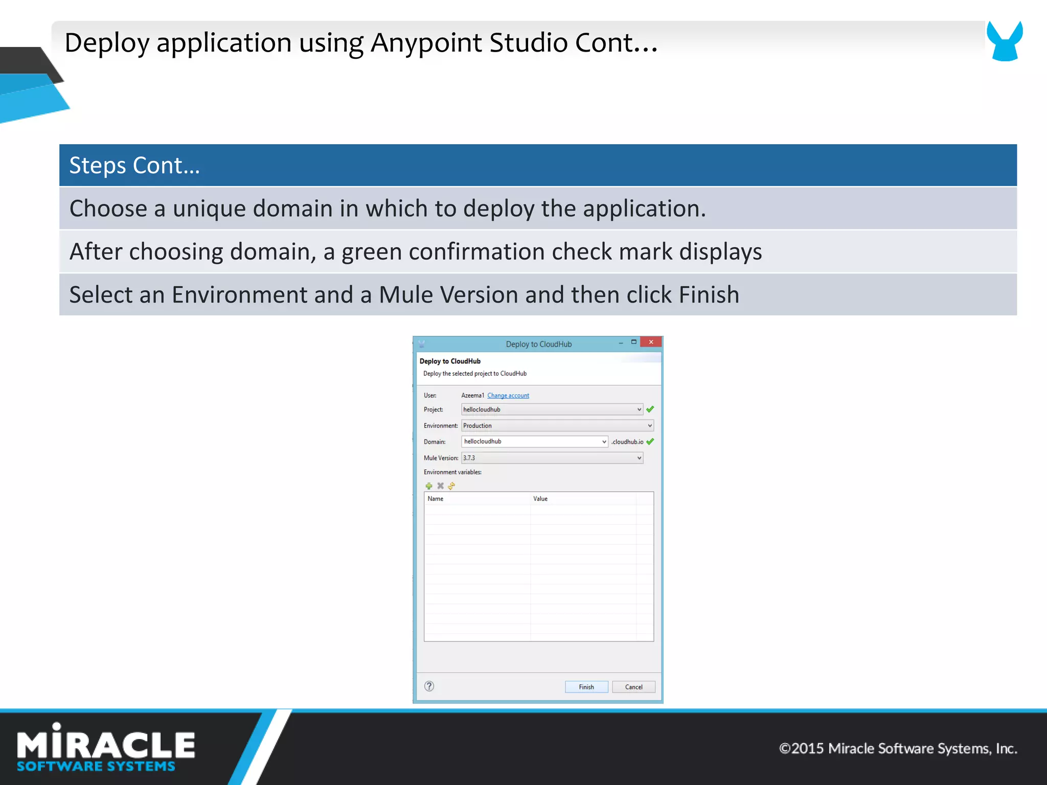 Deploy application using Anypoint Studio Cont…
“teps Co t…
Choose a unique domain in which to deploy the application.
After choosing domain, a green confirmation check mark displays
Select an Environment and a Mule Version and then click Finish
 