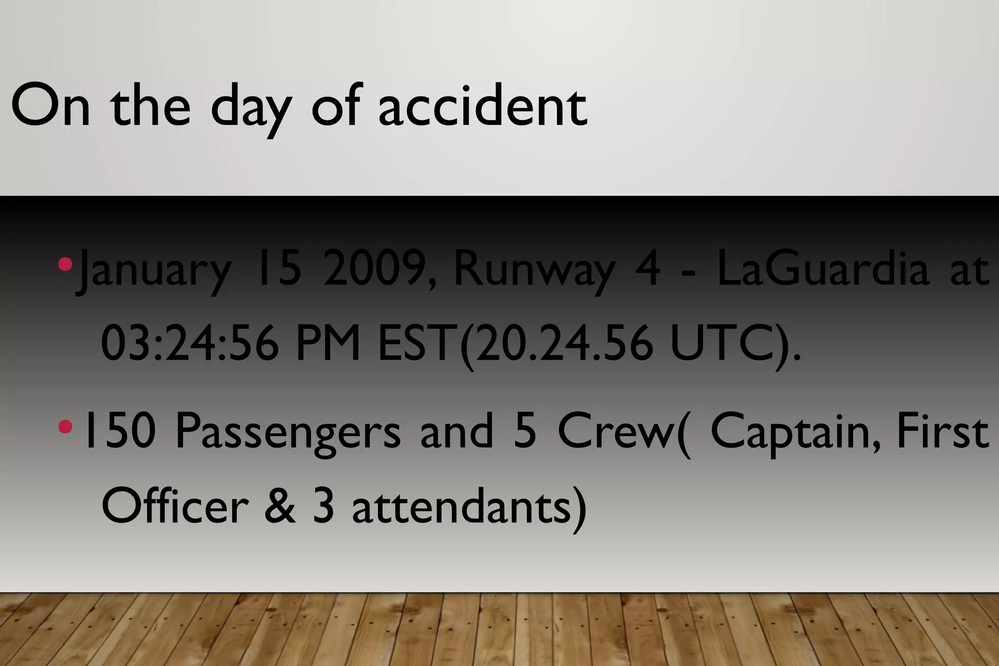 On the day of accident
●
January 15 2009, Runway 4 - LaGuardia at
03:24:56 PM EST(20.24.56 UTC).
●
150 Passengers and 5 Crew( Captain, First
Officer & 3 attendants)