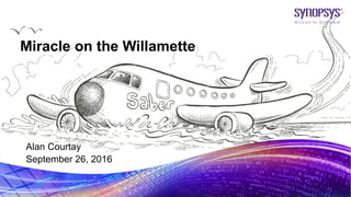 © 2016 Synopsys, Inc. 1
Alan Courtay
September 26, 2016
Miracle on the Willamette
 
