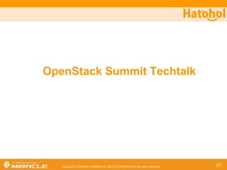 䝥䝻䝆䜵䜽䝖 Hatohol 
䖂 䝋䞊䝇䝁䞊䝗䞉䜜䝫䝆䝖䝸 
https://github.com/project-hatohol/hatohol 
It was born here 
(Tokyo, Japan) 
䖂 Jun 27,2013 ㄌ⏕᪥ 
Copyright © 2000-2014 MIRACLE LINUX CORPORATION All rights reserved 
䖂 GPLv2 
䖂 3䞄᭶୍ᅇ䝸䝸䞊䝇 
䖂 㐠⏝⤫ྜ䝒䞊䝹䜢┠ᣦ䛧䛶䛔䜎䛩䚹 
27 
 