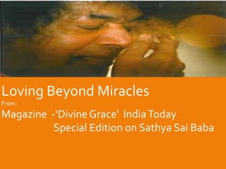Loving Beyond Miracles
From :
Magazine -‘Divine Grace' IndiaToday
Special Edition on Sathya Sai Baba
 