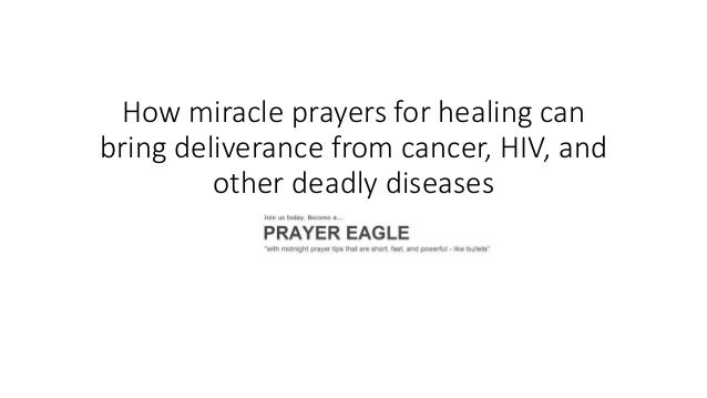 How miracle prayers for healing can
bring deliverance from cancer, HIV, and
other deadly diseases
 