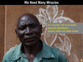 We Need Many Miracles In a country rich in so much physical abundance, poverty does not make sense. 