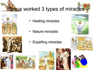Jesus worked 3 types of miracles

        • Healing miracles

        • Nature miracles

        • Expelling miracles
 