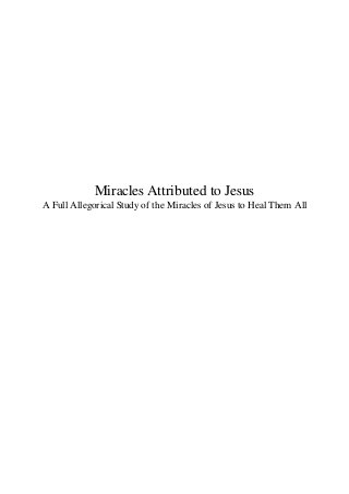 Miracles Attributed to Jesus
A Full Allegorical Study of the Miracles of Jesus to Heal Them All
 