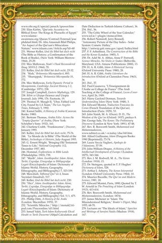 Harun Yahya



www.ohr.org.il/special/pesach/ipuwer.htm             Date Deduction in Turkish-Islamic Culture), 36.
230. Elias Karîm, "Qur'anic Accuracy vs.             254. Ibid., 56.
Biblical Error: The Kings & Pharaohs of Egypt;"      255. "The Celtic Wheel of the Year Calendar;"
www.islamic-                                         www.iol.ie/~plugin/stonecal.htm
awareness.org/Quran/Contrad/External/jose            256. Robert Nemiroff, Jerry Bonnell,
phdetail.html; Dr. Abu Ameenah Bilal Philips,        "Astronomy Picture of the Day Index - Solar
"An Aspect of the Qur'aan's Miraculous               System: Comets: Halley,"
Nature;" www.islaam.com/Article.asp?id=40            http://antwrp.gsfc.nasa.gov/apod/halley.html
231. Werner Keller, Und die Bibel hat doch recht     257. F. F. Arbuthnot, The Construction of the Bible
(The Bible as History; a Confirmation of the         and the Koran (London: 1985), 5.
Book of Books), (New York: William Morrow:           258. Dr. Adel M. A. Abbas, Anne P. Fretwell,
1964), 25-29.                                        Science Miracles, No Sticks or Snakes (Beltsville,
232. Max Mallowan, Noah's Flood Reconsidered         Maryland, USA: Amana Publications: 2000), 13.
(Iraq: XXVI-2: 1964), 70.                            259. H. A. R. Gibb, Islam-A Historical Survey
233. Keller, Und die Bibel hat doch recht, 23-32.    (Oxford University Press: 1980), 28.
234. "Kish," Britannica Micropaedia 6, 893.          260. H. A. R. Gibb, Arabic Literature-An
235. "Shuruppak," Britannica Micropaedia 10,         Introduction (Oxford at Clarendon Press: 1963),
772.                                                 36.
236. Max Mallowan, Early Dynastic Period in          261. Ibid., 37.
Mesopotamia, Cambridge Ancient History 1-2,          262. Paul Casanova, "L'Enseignement de
(Cambridge: 1971), 238.                              I'Arabe au College de France" (The Arab
237. Joseph Campbell, Eastern Mythology, 129.        Teaching at the College of France), Lecon d'over-
238. Bilim ve Utopya (Science and Utopia             ture, April 26, 1909.
Journal), July 1996, 176. Footnote, 19.              263. Harry Gaylord Dorman, Towards
239. Thomas H. Maugh II, "Ubar, Fabled Lost          Understanding Islam (New York: 1948), 3.
City, Found by LA Team," The Los Angeles             264. Edward Montet, Traduction Francaise du
Times, February 5, 1992.                             Coran (French Translation of the Qur'an),
240. Kamal Salibi, A History of Arabia (Caravan      Introduction (Paris: 1929), 53.
Books: 1980).                                        265. John Naish, M. A. (Oxon), D. D., The
241. Bertram Thomas, Arabia Felix: Across the        Wisdom of the Qur'an (Oxford: 1937), preface 8.
"Empty Quarter" of Arabia, (New York:                266. George Sale, The Koran: The Preliminary
Schrieber's Sons: 1932), 161.                        Discourse (London & New York: 1891), 47-48.
242. Charlene Crabb, "Frankincense", Discover,       267. Rev. R. Bosworth Smith, Mohammed and
January 1993.                                        Mohammadanism,
243. Keller, Und die Bibel hat doch recht, 75-76.    www.ndirect.co.uk/~n.today/disc160.htm
244. "Le Monde de la Bible" (The World of the        268. Alfred Guillaume, Islam (Penguin Books:
Bible), Archeologie et Histoire, July-August 1993.   1990 [Reprinted]), 73-74.
245. G. Ernest Wright, "Bringing Old Testament       269. Laura Veccia Vaglieri, Apologie de
Times to Life," National Geographic 112,             I'Islamisme, 57-59.
December 1957, 883.                                  270. John William Draper, A History of the
246. Hommel, Explorations in Bible Lands             Intellectual Development of Europe I (London:
(Philadelphia: 1903), 739.                           1875), 343-344.
247. "Marib", Islam Ansiklopedisi: Islam Alemi,      271. Rev. J. M. Rodwell, M. A., The Koran
Tarihi, Cografya, Etnografya ve Bibliyografya        (London: 1918), 15.
Lugati (Encyclopedia of Islam: Dictionary of         272. Dr. Steingass, quoted in T. P. Hughes'
Islamic World, History, Geography,                   Dictionary of Islam, 528.
Ethnography, and Bibliography,) 7, 323-339.          273. Arthur J. Arberry, The Koran Interpreted
248. Mawdudi, Tafhimul Qur"an 4, Insan               (London: Oxford University Press: 1964), 10.
Yayinlari (Istanbul), 517.                           274. Maurice Bucaille, The Qur'an and Modern
249. Keller, Und die Bibel hat doch recht, 230.      Science, 1981, 18.
250. "Hicr", Islam Ansiklopedisi: Islam Alemi,       275. Edward Montet, Paris, 1890; Quoted by T.
Tarihi, Cografya, Etnografya ve Bibliyografya        W. Arnold in The Preaching of Islam (London:
Lugati (Encyclopedia of Islam: Dictionary of         1913), 413-414.
Islamic World, History, Geography,                   276. Rev. Bosworth Smith, Muhammad and
Ethnography, and Bibliography) Vol. 5/1, 475.        Muhammadanism, (London: 1874).
251. Phillip Hitti, A History of the Arabs           277. James Michener in "Islam: The
(London: Macmillan: 1970), 37.                       Misunderstood Religion," Reader's Digest, May
252. "Scientific Miracles ;" http://monak2.tri-      1955, 68-70.
pod.com/Peaceonline/id1.html                         278. Lectures on "The Ideals of Islam," Speeches
253. Ismail Yakit, Turk-Islam Kulturunde Ebced       and Writings of Sarojini Naidu (Madras: 1918),
Hesabi ve Tarih Dusurme (Abjad Calculation and       167.




                                                 405
 