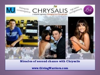 Miracles of second chance with Chrysalis
www.GivingWarriors.com
 