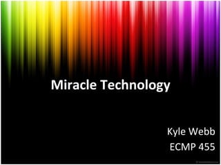 Miracle Technology Kyle Webb ECMP 455 