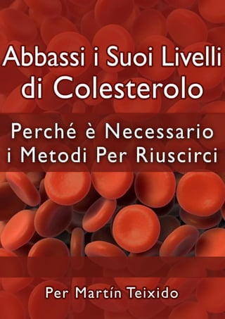 Abbassi i Suoi Livelli di Colesterolo
www.MiracoloPerIlColesterolo.com |1
 