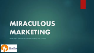 MIRACULOUS
MARKETING
HOW STARTAND GROWOWNINFORMATIONALPRODUCT
 
