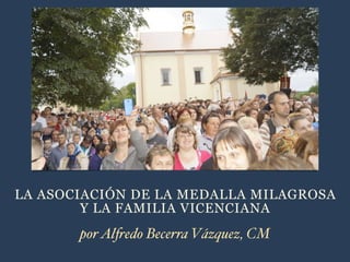 LA ASOCIACIÓN DE LA MEDALLA MILAGROSA
Y LA FAMILIA VICENCIANA
porAlfredo Becerra Vázquez, CM
 