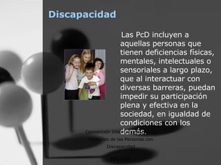 <ul><li>Las PcD incluyen a aquellas personas que tienen deficiencias físicas, mentales, intelectuales o sensoriales a larg...