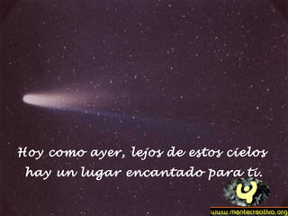 Hoy como ayer, lejos de estos cielos
hay un lugar encantado para ti.