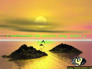 Y hablando de unión, paz, amor y
perdón.