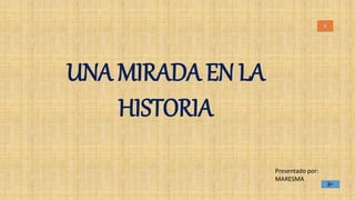 UNA MIRADA EN LA
HISTORIA
Presentado por:
MARESMA
 