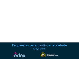 Propuestas para continuar el debate
Mayo 2015
Ayuntamiento de
Portugaleteko Udala
 