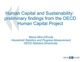 Human Capital and Sustainability:  preliminary findings from the OECD Human Capital Project Marco Mira d’Ercole Household Statistics and Progress Measurement OECD Statistics Directorate  
