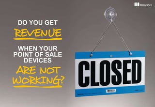 2
DO YOU GET
REVENUE
WHEN YOUR
POINT OF SALE
DEVICES
ARE NOT
WORKING?
 