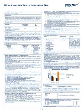 Mirae Asset Gilt Fund - Investment Plan

Name of the Scheme: Mirae Asset Gilt Fund - Investment Plan                                                                                            Pursuant to SEBI circular no. Cir / IMD / DF / 19 / 2010 dated November 26, 2010 and subsequent SEBI clarifications, please note the
                                                                                                                                                       following with respect to purchase of units equal to or more than Rs. 1 crore w.e.f December 6, 2010:
Type and Category: An Open ended Gilt Scheme                                                                                                           a. For allotment of units in respect of all purchases in the debt schemes/ plans with the same day NAV, it shall be necessary that:
                                                                                                                                                              i. Application is received before the applicable cut-off time of 3.00 p.m.,
Investment Objective:                                                                                                                                         ii. Funds for the entire amount of subscription/purchase as per the application are credited to the bank account of the respective
                                                                                                                                                                     schemes before the aforesaid cutoff time, and
Investment Plan: The investment objective of the scheme is to seek to generate returns commensurate with low credit risk by
predominantly investing in the portfolio comprising of sovereign securities issued and guaranteed by Central and State Government                             iii. The funds are available for utilization before the said cut-off time of 3.00 p.m.
with residual maturity ranging from 1 year to 20 years or higher. The average portfolio maturity duration of the plan will exceed 4                    b. For allotment of units in respect of switch-in* to debt schemes/plans with the same day NAV, it shall be necessary that:
years. The Scheme may also invest in money market instruments which include but is not limited to treasury bills, CBLO, repo/reverse                          i. Application for switch-in is received before the applicable cut-off time of 3.00 p.m.
repo and any other like instruments.                                                                                                                          ii. Funds for the entire amount of subscription/purchase as per the switch-in request are credited to the bank account of the
                                                                                                                                                                     respective switch-in income/debt oriented mutual fund schemes/plans before the aforesaid cut-off time.
Asset Allocation Pattern
                                                                                                                                                              iii. The funds are available for utilization before the cut-off time of 3.00 p.m.
Investment Plan                                                      Normal Allocation                                Risk                             Irrespective of the time of receipt of application where the funds are not available for utilization on the same day, the applicable NAV
                                                                     (% of Net Assets)                               Profile                           would be the closing NAV of the day on which the funds are available for utilization.
                                                                                                                                                       *In case of Switch transactions, funds will be made available for utilization in the switch in scheme based on redemption payout cycle
Types of Instruments                                                                                                                                   of the switch-out transaction.
Sovereign securities issued and guaranteed by State                         65-100                                   Low to                             Applicable NAV for Redemption of units Including Switch-Outs (after the scheme opens for repurchase and sale): The Cut-off
and Central Govt. with an average portfolio maturity                                                                 medium                            time for the Scheme is 3 p.m., and the Applicable NAV will be as under:
duration of the plan exceeding 4 years                                                                                                                 	 In respect of valid Redemption applications accepted at a Designated Collection Centre up to 3 p.m. on a Business Day, the
Money Market Instruments                                                     0-35                                      Low                                    NAV of such day will be applicable.
                                                                                                                                                        In respect of valid Redemption applications accepted at a Designated Collection Centre after 3 p.m. on a Business Day, the NAV
The Scheme may invest in derivatives up to 50% of the net assets of the Scheme only for the purpose of hedging and portfolio rebalancing.                     of the next Business Day will be applicable.
The Scheme may also engage in stock lending to the extent of 10% of net assets of the Scheme or any other limits as prescribed by
the Securities and Exchange Board of India, from time to time.                                                                                         Minimum Application Amount/ Number of Units
                                                                                                                                                       Purchase                                                      Additional Purchase                     Repurchase
Risk Profile of the Scheme: Mutual Fund Units involve investment risks including the possible loss of principal. Please read the SID
carefully for details on risk factors before investment. Scheme specific Risk Factors are summarized below : Risks associated with
Debt and Money Market Instruments like Interest Rate Risk / Price Risk, Reinvestment Risk, Credit Risk, Prepayment Risk, Liquidity                     1.     Regular Sub – Plan :                                    (For all Sub-Plans) Rs. 1000/- The Minimum amount of an application
Risk, Sovereign Risk, Derivatives, Securities Lending and short selling as detailed in the SID.                                                               Rs. 5000/- and in multiples of                          and in multiples of Re. 1/-        for redemption under the Sub-Plans/
                                                                                                                                                              Re. 1/- thereafter                                                                         Switch-out of units into any other
Plans and Options:                                                                                                                                                                                                                                       scheme must be of Rs. 1000 and in
                                                                                                                                                       2. Institutional Sub-plan:                                                                        multiples or 100 units.whichever is
Investment Plan shall have four Sub-plans                                                                                                                     Rs. 10,00,000/- and in                                                                     lower. If the units balance after any
                                                                                                                                                              multiples of Re. 1/- thereafter                                                            such redemption is less than or equal
- Regular Sub-plan                                             - Institutional Sub-plan               - Provident Fund Sub-plan                        3. Bonus Sub-plan :                                                                               to 25 units and is identified at the
  o Growth Option                                                o Growth Option                        o Automatic Capital                                   Rs. 5000/- and in multiples of                                                             time of processing such request, the
                                                                                                            Appreciation Payout Option                        Re. 1/- thereafter                                                                         AMC reserves the right to redeem
  o Dividend Option                                              o Dividend Option                                                                                                                                                                       such fractional units along with the
      Dividend Payout*                                                Dividend Payout*                    - Monthly/Quarterly/Half                   4. Provident Fund Sub-plan :                                                                      redemption request received.
	 	  Dividend Reinvestment                                            Dividend                                yearly/Annually                               Rs. 10,000/- and in multiples
                                                                           Reinvestment                 o Defined Maturity Date                               of Re. 1/- thereafter
                                                               - Bonus Sub-plan                             Option                                     Dispatch of Repurchase (Redemption) Request : Within 10 Business days of the receipt of the redemption request at the authorised
                                                                                                        o Automatic Annual                             centre of the Mirae Asset Mutual Fund.
                                                                                                            Reinvestment Option.
                                                                                                                                                       Benchmark Index: Investment Plan - I Sec Li-Bex
The Scheme shall maintain a separate portfolio for Savings and Investment Plans                                                                        Dividend Policy: A dividend may be declared by the Trustee, at its discretion, from time to time (subject to the availability of distributable
If the investor does not clearly specify the choice of Plan at the time of investing; it will be treated as a Savings Plan – Regular sub-              surplus as calculated in accordance with the Regulations). Such dividends if declared will be paid under normal circumstances,
plan – Growth option.                                                                                                                                  only to those Unit holders who have opted for Dividend Option. There is no assurance or guarantee to unit holders as to the rate of
If the investor does not clearly specify the choice of Options in the Regular and Institutional Plan, at the time of investing it will be              dividend distribution nor will that dividend be regularly paid. The Unit Holders have the option of receiving the dividend or reinvesting
treated as a Growth Option.                                                                                                                            the same. If the Fund declares a dividend under the Scheme, AMC shall dispatch the dividend warrants within 30 days from the date
If the investor does not clearly specify the choice of Options in the Provident Fund Plan, at the time of investing; it will be treated as an          of declaration of the dividend.
Automatic Capital Appreciation Payout Option – Annual.                                                                                                 Name of the Fund Manager: Mr. Yadnesh Chavan
*Dividend Payout will happen only when dividend amount payable to unit holders should be of Rs.1000 or more, otherwise, the                            Performance (CAGR) :                                                              Last One Year                           Since Inception
amount will be reinvested.                                                                                                                             Mirae Asset Gilt Fund - Invest Plan - Regular - Growth                                   2.71%                                          2.84%
Bonus Sub-plan: Under this Sub-plan, the Scheme proposes to distribute surplus, if any, by way of fully paid bonus units as may be                     Benchmark : I-Sec Li-BEX                                                                 7.22%                                         2 .90%
decided by the Trustees from time to time. Pursuant to allotment of bonus units the NAV of this Sub-plan would fall in proportion to the
bonus units allotted and as a result the total value of the units held by the investor would remain the same.                                          Since inception returns calculated on NAV of Rs.10/-. Inception date (deemed to be the date of allotment): 6th February’09. Based on
Dividend Option: Under this option, a dividend may be declared by the Trustee, at its discretion, from time to time (subject to the                    NAV of Rs. 10.6431 (Regular Plan - Growth Option) as on 29th April, 2011. The calculations of returns shall assume reinvestment of
availability of distributable surplus as calculated in accordance with the Regulations).                                                               all payouts at the then prevailing NAV. Past performance may or may not be sustained in future.
 Dividend Reinvestment Facility                                                                                                                                                       Absolute returns for each nacial year
 Dividend Payout Facility
If the investor does not clearly specify the choice of Payout or Reinvestment facility within the Dividend option, it will be treated as a
Reinvestment facility.
                                                                                                                                                                      Returns (%)




Automatic Capital Appreciation Payout Option (ACAPO): Under this facility, the unitholders will be in a position to redeem the capital
appreciation, if any, on a specified day leaving behind their original subscription of units in the Scheme. The Specified day shall be:
(i) The last Friday of every month for the Monthly Option
(ii) The last Friday of the quarters ending March, June, September and December for the Quarterly Option.
(iii) The last Friday of the half year ending March and September for the Half Yearly Option
(iv) The last Friday of the financial year ending March for the Annual Option.
The applicable NAV for redemption of capital appreciation shall be the NAV at the close of the above specified day.
Defined Maturity Date Option (DMDO): Under this facility, the unitholders can predetermine the date of redemption (either full or
partial) of their units at the time of subscription itself.
Automatic Annual Reinvestment Option (AARO): Under this facility, the unit-holders can at the time of subscription, predetermine                     Expenses of the Scheme
the amount of redemption (either in full or partial) and also the subscription of the same amount on the same day of redemption.
                                                                                                                                                     (i) Load Structure
This facility is for those investors who wish to avail of redemption and reinvestment on the same day. The day for such redemption and
reinvestment shall be the last Friday of the month of March of the respective financial year. For example all investors exercising this                   For Each Purchase Type                             Load (% of Applicable NAV as the case may be)
facility on any day during the financial year ending March, 2009 shall deemed to have given a mandate for redemption and reinvestment                                                                            Entry Load - NIL
on the last Friday of the month of March 2009 of the immediately preceeding business day if that Friday is a non-business day.                              In terms of SEBI circular no. SEBI/IMD/CIR No.4/ 168230/09 dated June 30, 2009, no entry load will be charged by the Scheme to
The date for redemption & subscription will be the specified date as above and the applicable NAV for redemption & subscription                             the investor effective August 1, 2009. Upfront commission shall be paid directly by the investor to the AMFI registered Distributors
will be the NAV at the close of the specified date as above subject to the applicable load structure. The statement of account will be                      based on the investors’ assessment of various factors including the service rendered by the distributor.
sent to the unitholders in accordance with service standards as mentioned in SID.                                                                                                                                    Exit Load
Applicable NAV for Purchase of units Including Switch-Ins (after the scheme opens for repurchase and sale)                                                  Investment Plan
The Cut-off time for the Scheme is 3 p.m., and the Applicable NAV will be as under:                                                                         Regular
 	 respect of valid Purchase applications (along with cheques / drafts / other payment instruments) accepted at a Designated
      In                                                                                                                                                    Institutional                                    0.15% if redeemed within 15 days from the date of allotment
      Collection Centre up to 3 p.m. on a Business Day, the closing NAV of that day will be applicable.                                                     Bonus
 	 respect of valid Purchase applications (along with cheques / drafts / other payment instruments) accepted at a Designated
      In                                                                                                                                                    Provident Fund
      Collection Centre after 3 p.m. on a Business Day, the NAV of the next Business Day will be applicable.
The above will be applicable only for cheques / drafts / payment instruments payable locally in the city in which ISC is located. No                 (ii)   Recurring expenses: As per the Regulations, the permissible annual scheme recurring expenses including investment management
outstation cheques/post dated cheques/non MICR cheques will be accepted.                                                                                    and advisory fee that can be charged as a percentage of average daily net assets are as under:
For Switch - In: Valid applications for ‘switch-in’ shall be treated as applications for Purchase, and the applicable NAV should be same                    i)       First Rs. 100 Crores average daily net assets                                                                2.25%
as that of provisions mentioned above.                                                                                                                      ii) Next Rs. 300 Crores average daily net assets                                                                      2.00%
                                                                                                                                                            iii) Next Rs. 300 Crores average daily net assets                                                                     1.75%
                                                                                                                                                            iv) Balance                                                                                                           1.50%
                                                                                                                                                     Actual Expenses for the previous financial year : Total Recurring expenses as a percentage of Daily/Weekly average net assets -1.53%


                                                                                                                                                10
 
